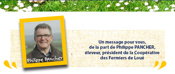 Un message pour vous, de la part de Philippe PANCHER, éleveur, président de la Coopérative des Fermiers de Loué